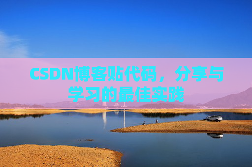 CSDN博客贴代码,分享与学习的最佳实践